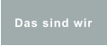 Das sind wir